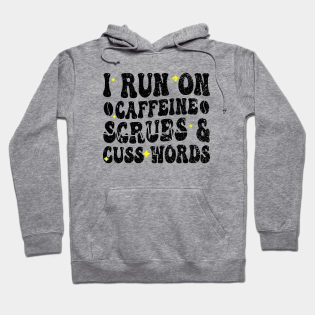 I run on caffeine scrubs & Cuss Words - Funny Nurse Quote Hoodie by BenTee